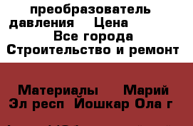 преобразователь  давления  › Цена ­ 5 000 - Все города Строительство и ремонт » Материалы   . Марий Эл респ.,Йошкар-Ола г.